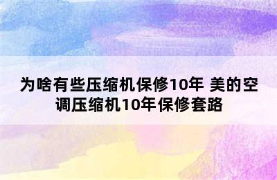 为啥有些压缩机保修10年 美的空调压缩机10年保修套路